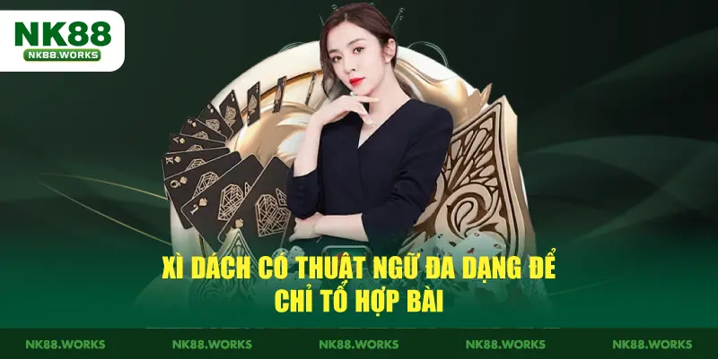 Xì Dách NK88 Là Gì? - Hướng Dẫn Đánh Xì Dách Cực Dễ 4 Xì dách có thuật ngữ đa dạng để chỉ tổ hợp bài