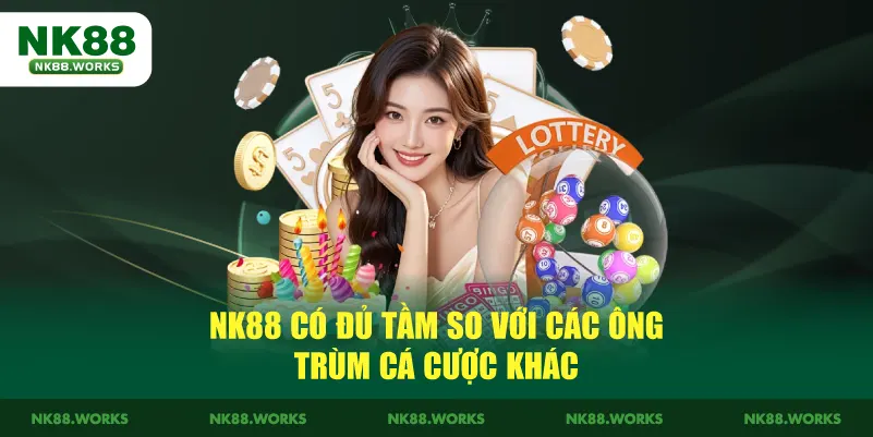 NK88 có đủ tầm so với các ông trùm cá cược khác